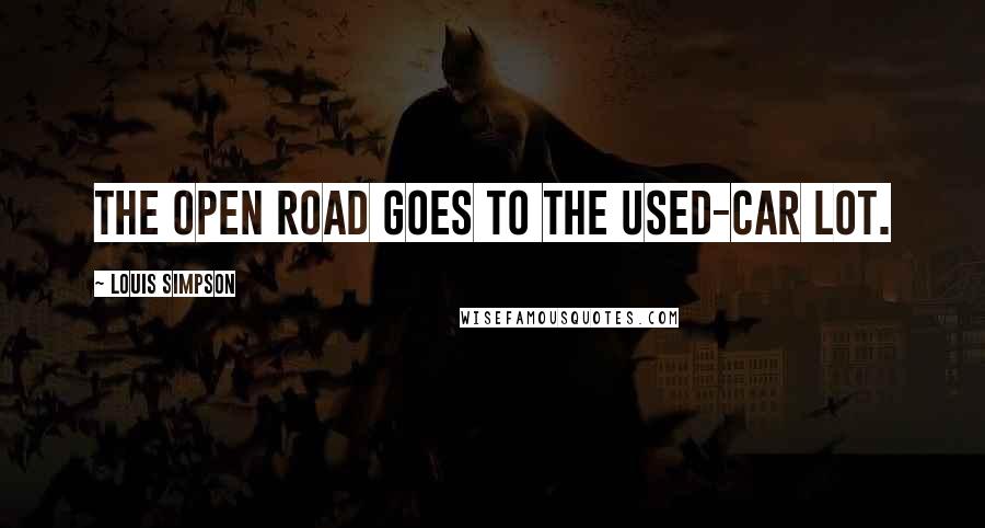 Louis Simpson Quotes: The Open Road goes to the used-car lot.