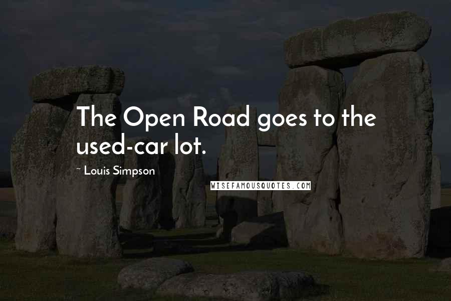 Louis Simpson Quotes: The Open Road goes to the used-car lot.