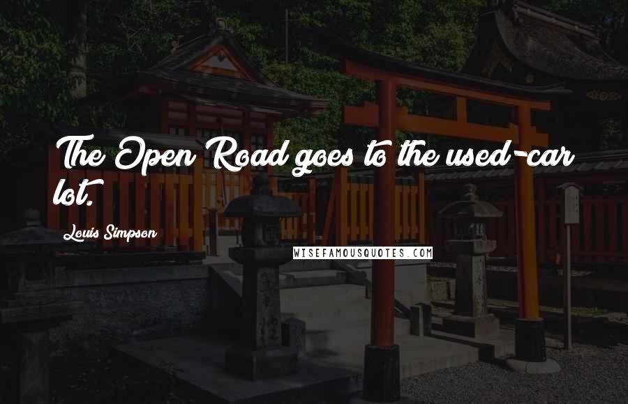 Louis Simpson Quotes: The Open Road goes to the used-car lot.