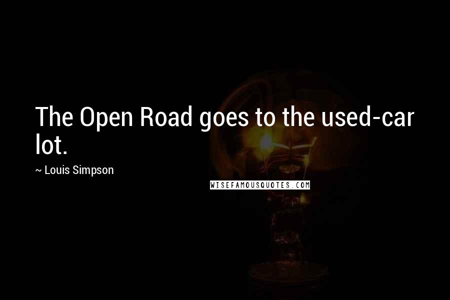 Louis Simpson Quotes: The Open Road goes to the used-car lot.