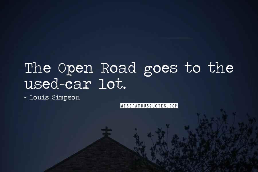 Louis Simpson Quotes: The Open Road goes to the used-car lot.