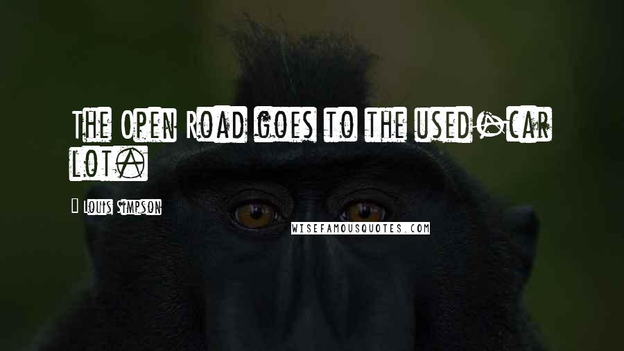 Louis Simpson Quotes: The Open Road goes to the used-car lot.