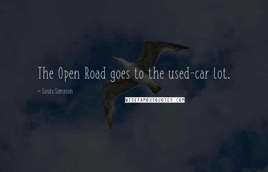 Louis Simpson Quotes: The Open Road goes to the used-car lot.