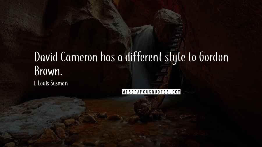 Louis Susman Quotes: David Cameron has a different style to Gordon Brown.