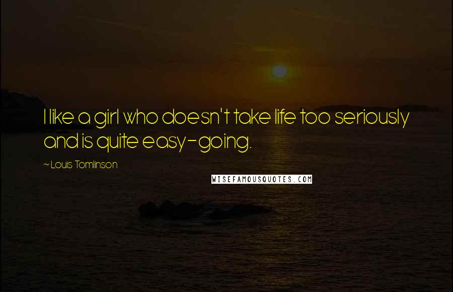 Louis Tomlinson Quotes: I like a girl who doesn't take life too seriously and is quite easy-going.