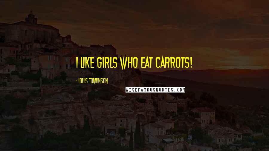 Louis Tomlinson Quotes: I like girls who eat carrots!