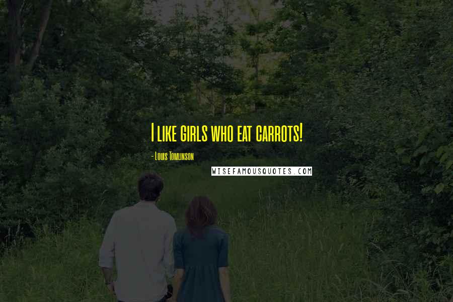 Louis Tomlinson Quotes: I like girls who eat carrots!