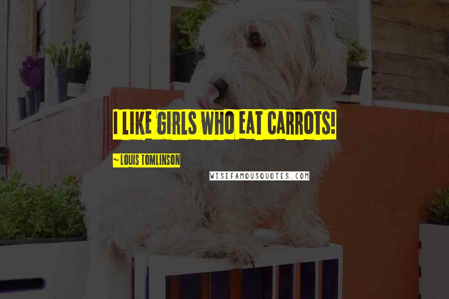 Louis Tomlinson Quotes: I like girls who eat carrots!