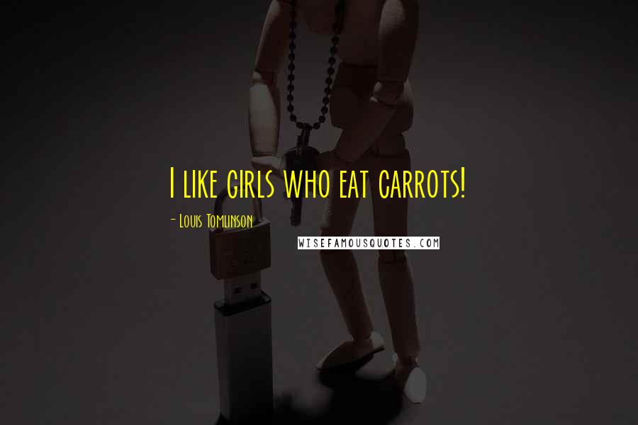 Louis Tomlinson Quotes: I like girls who eat carrots!