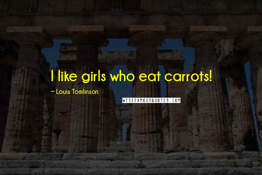 Louis Tomlinson Quotes: I like girls who eat carrots!