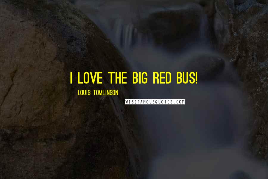 Louis Tomlinson Quotes: I love the big red bus!