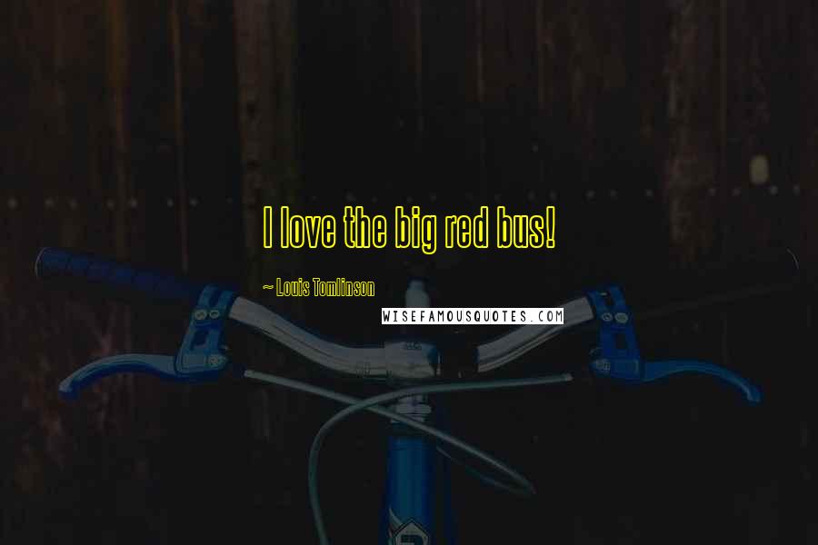 Louis Tomlinson Quotes: I love the big red bus!