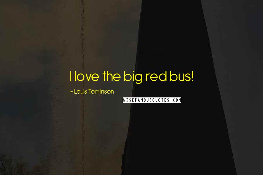 Louis Tomlinson Quotes: I love the big red bus!