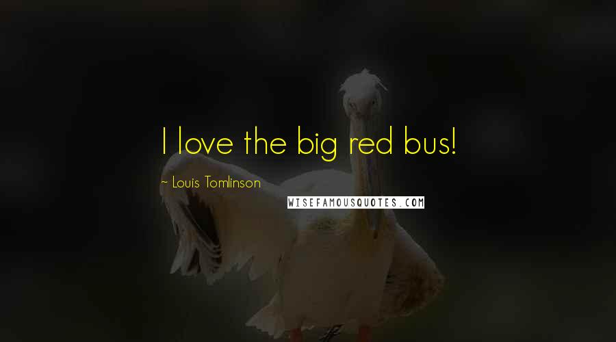 Louis Tomlinson Quotes: I love the big red bus!