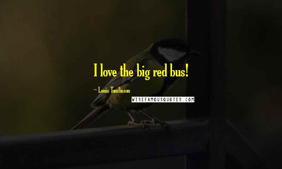 Louis Tomlinson Quotes: I love the big red bus!