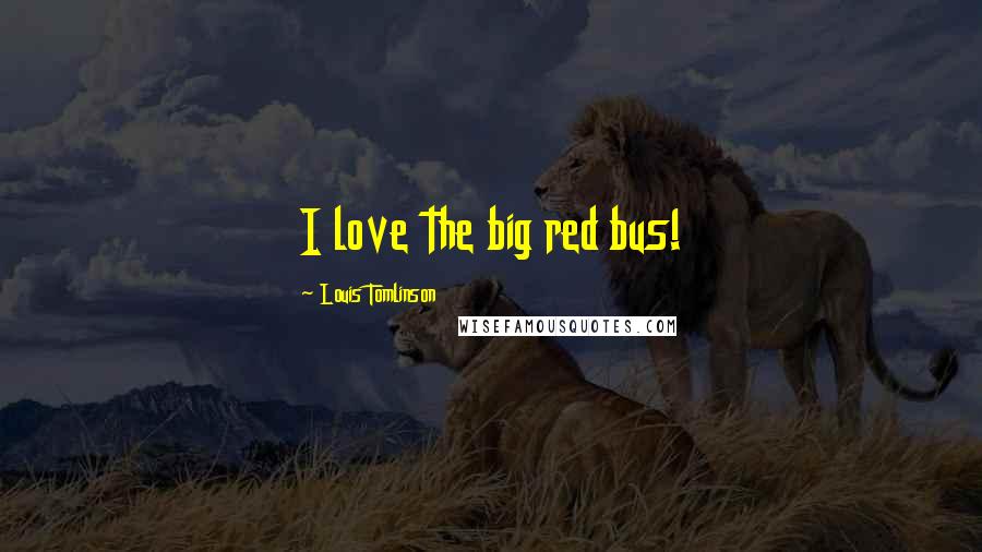Louis Tomlinson Quotes: I love the big red bus!