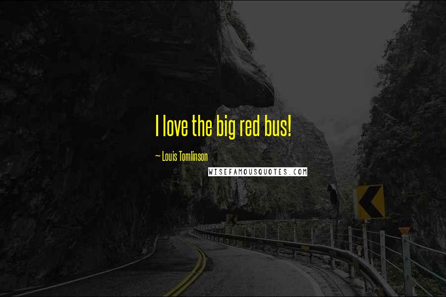 Louis Tomlinson Quotes: I love the big red bus!