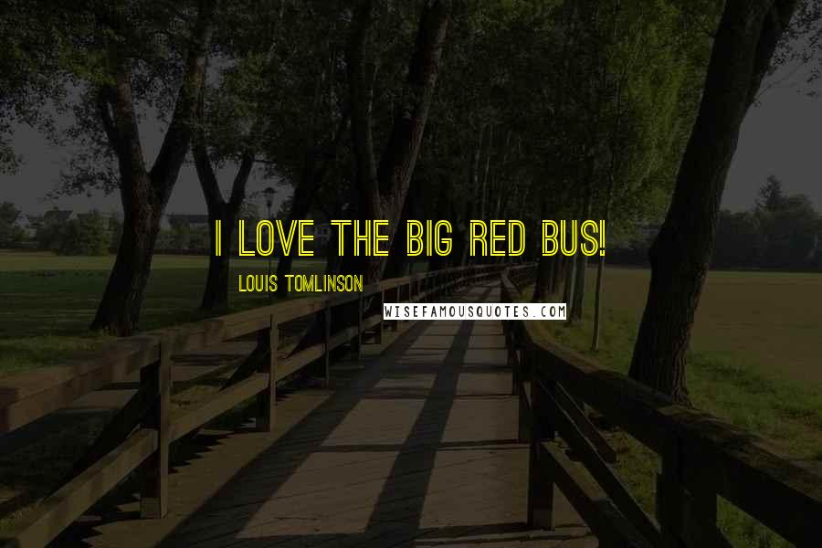 Louis Tomlinson Quotes: I love the big red bus!