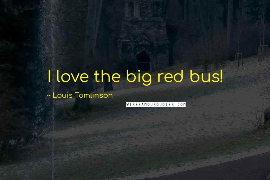 Louis Tomlinson Quotes: I love the big red bus!