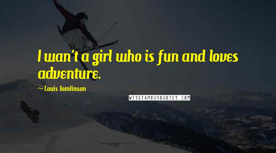 Louis Tomlinson Quotes: I wan't a girl who is fun and loves adventure.