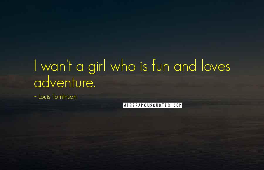 Louis Tomlinson Quotes: I wan't a girl who is fun and loves adventure.