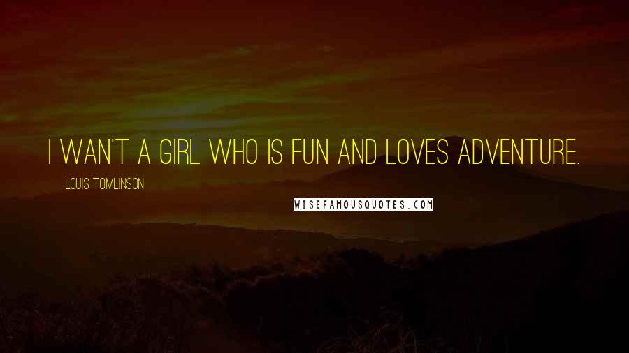 Louis Tomlinson Quotes: I wan't a girl who is fun and loves adventure.
