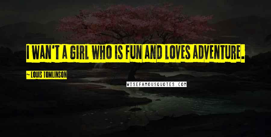 Louis Tomlinson Quotes: I wan't a girl who is fun and loves adventure.