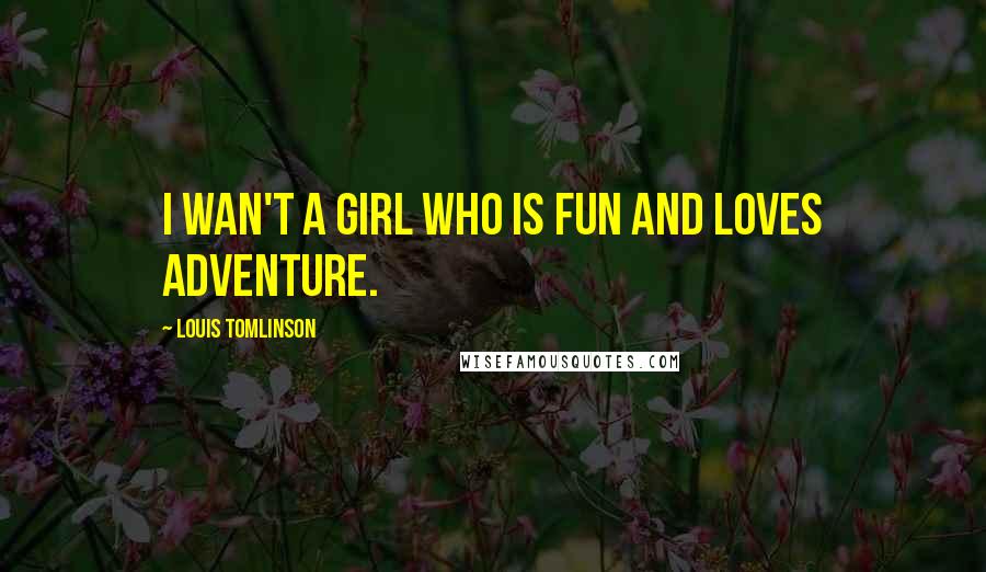 Louis Tomlinson Quotes: I wan't a girl who is fun and loves adventure.