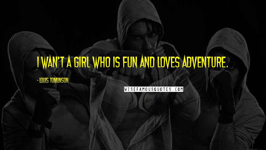Louis Tomlinson Quotes: I wan't a girl who is fun and loves adventure.