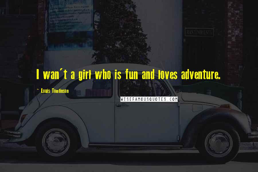 Louis Tomlinson Quotes: I wan't a girl who is fun and loves adventure.