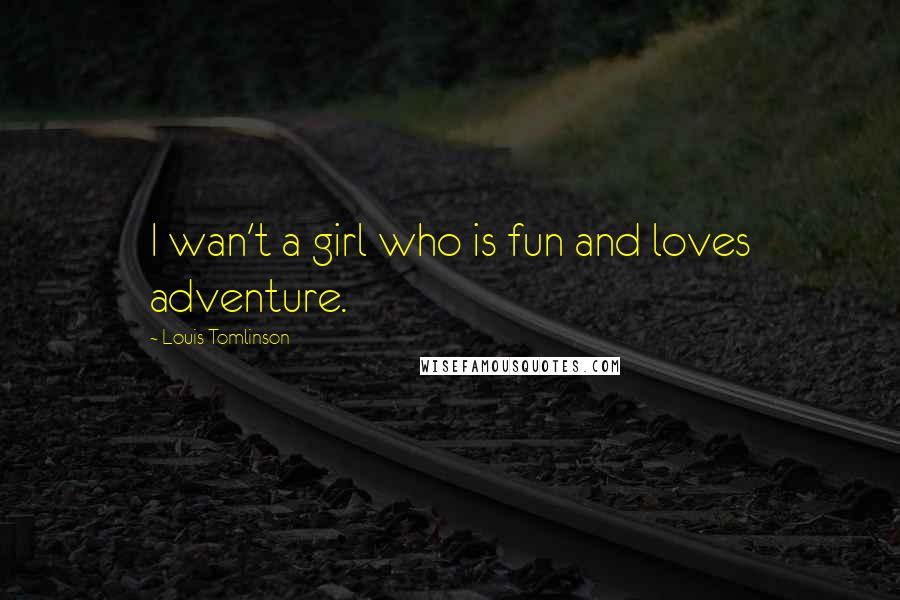 Louis Tomlinson Quotes: I wan't a girl who is fun and loves adventure.