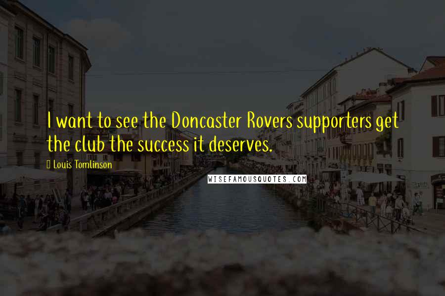 Louis Tomlinson Quotes: I want to see the Doncaster Rovers supporters get the club the success it deserves.