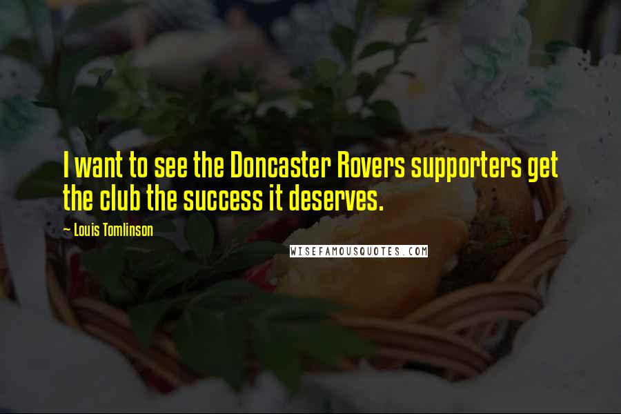 Louis Tomlinson Quotes: I want to see the Doncaster Rovers supporters get the club the success it deserves.