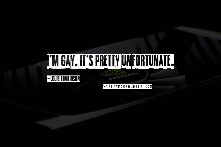 Louis Tomlinson Quotes: I'm gay. It's pretty unfortunate.