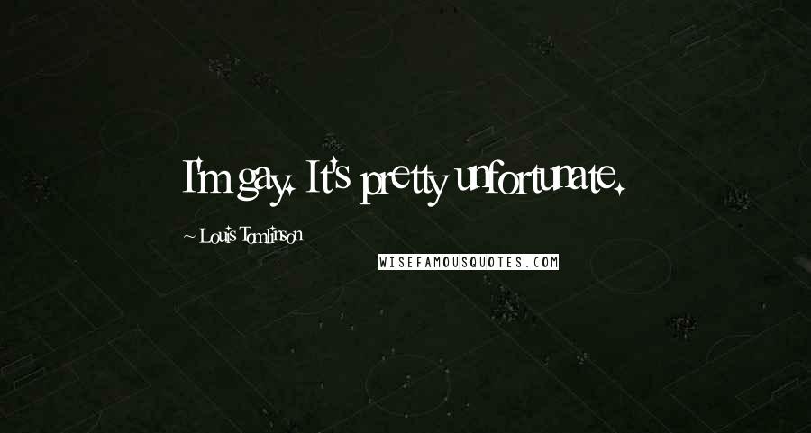 Louis Tomlinson Quotes: I'm gay. It's pretty unfortunate.
