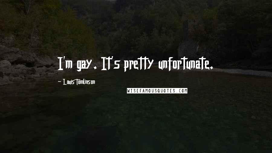 Louis Tomlinson Quotes: I'm gay. It's pretty unfortunate.