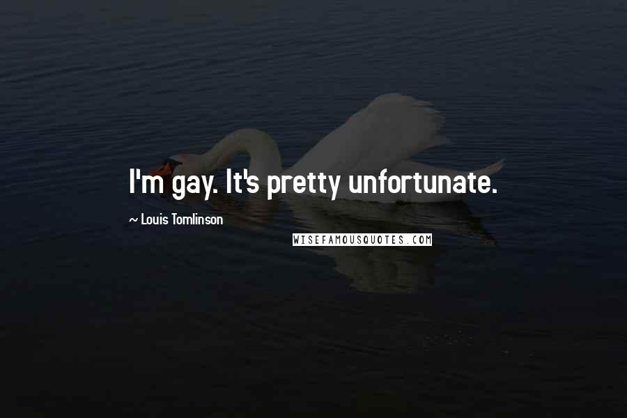 Louis Tomlinson Quotes: I'm gay. It's pretty unfortunate.
