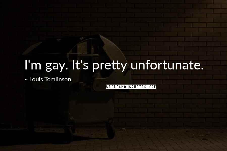 Louis Tomlinson Quotes: I'm gay. It's pretty unfortunate.