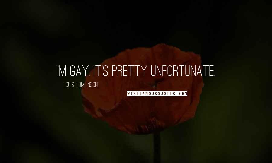 Louis Tomlinson Quotes: I'm gay. It's pretty unfortunate.