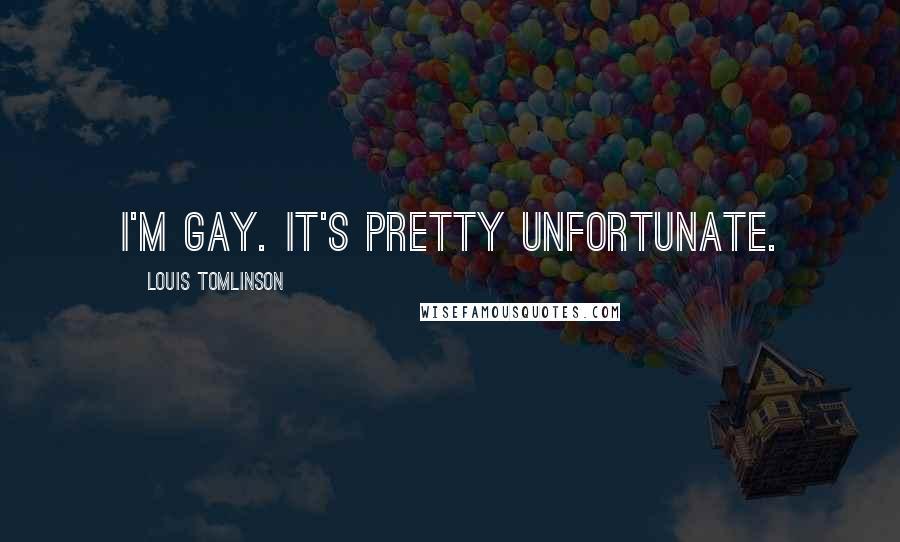 Louis Tomlinson Quotes: I'm gay. It's pretty unfortunate.