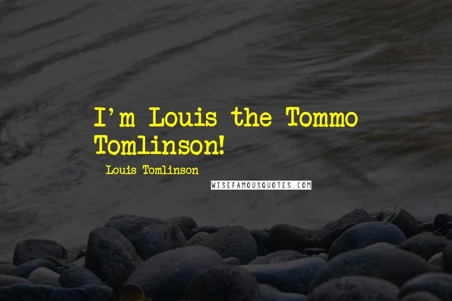 Louis Tomlinson Quotes: I'm Louis the Tommo Tomlinson!