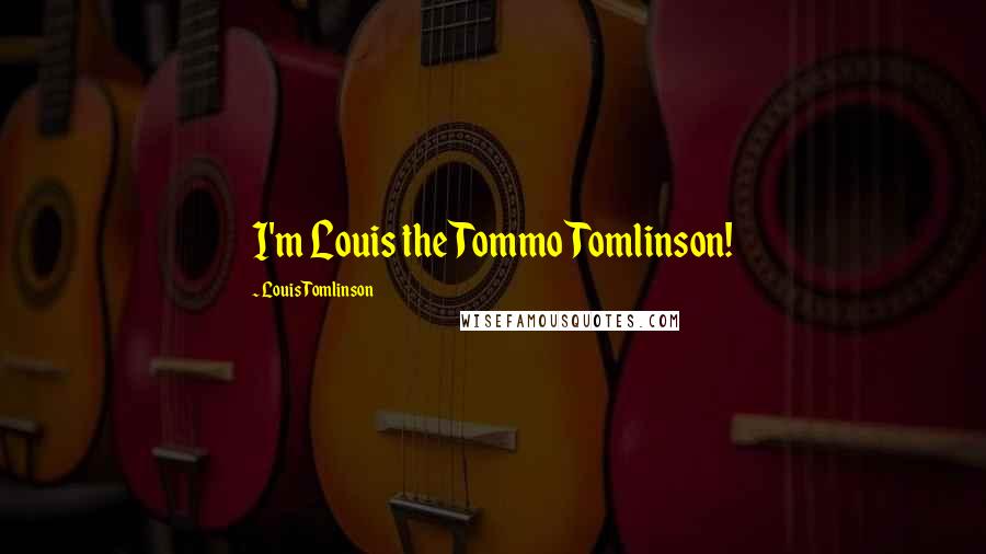 Louis Tomlinson Quotes: I'm Louis the Tommo Tomlinson!