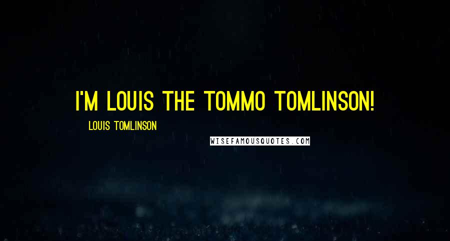 Louis Tomlinson Quotes: I'm Louis the Tommo Tomlinson!