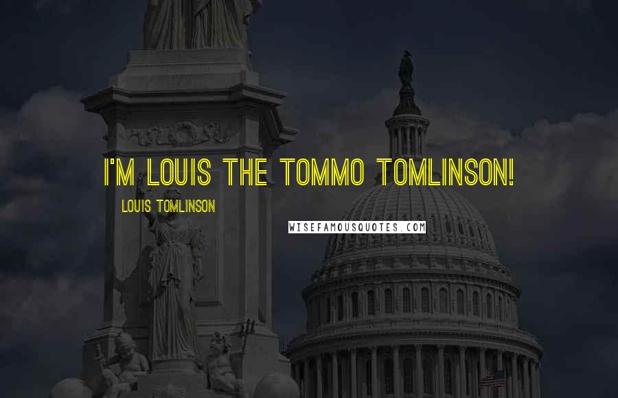 Louis Tomlinson Quotes: I'm Louis the Tommo Tomlinson!
