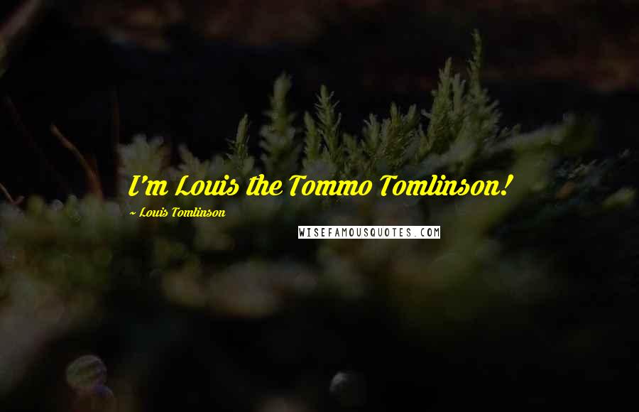 Louis Tomlinson Quotes: I'm Louis the Tommo Tomlinson!