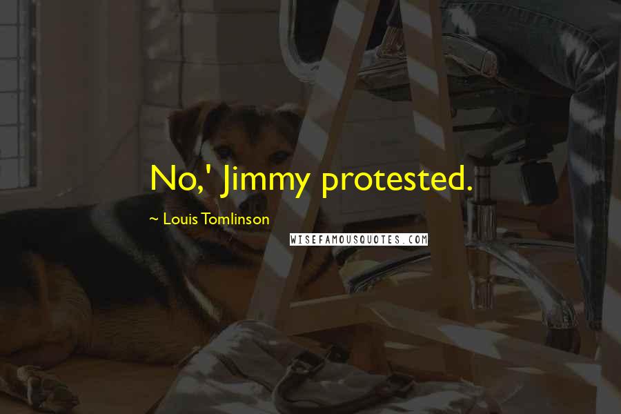 Louis Tomlinson Quotes: No,' Jimmy protested.