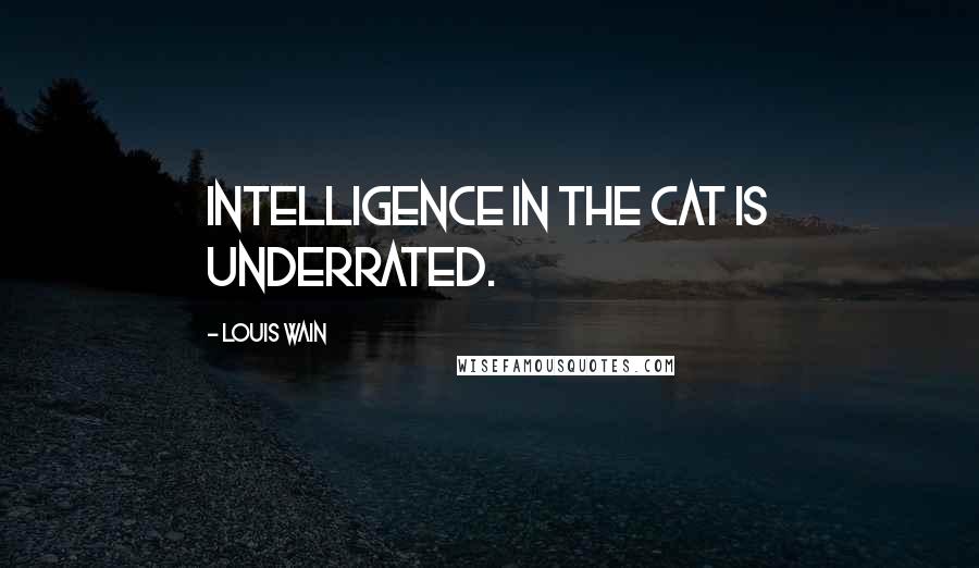 Louis Wain Quotes: Intelligence in the cat is underrated.