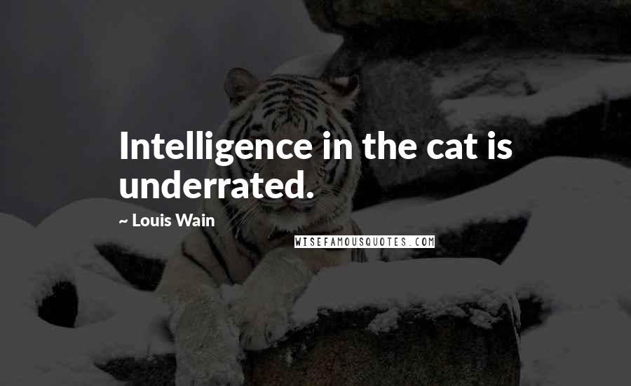 Louis Wain Quotes: Intelligence in the cat is underrated.