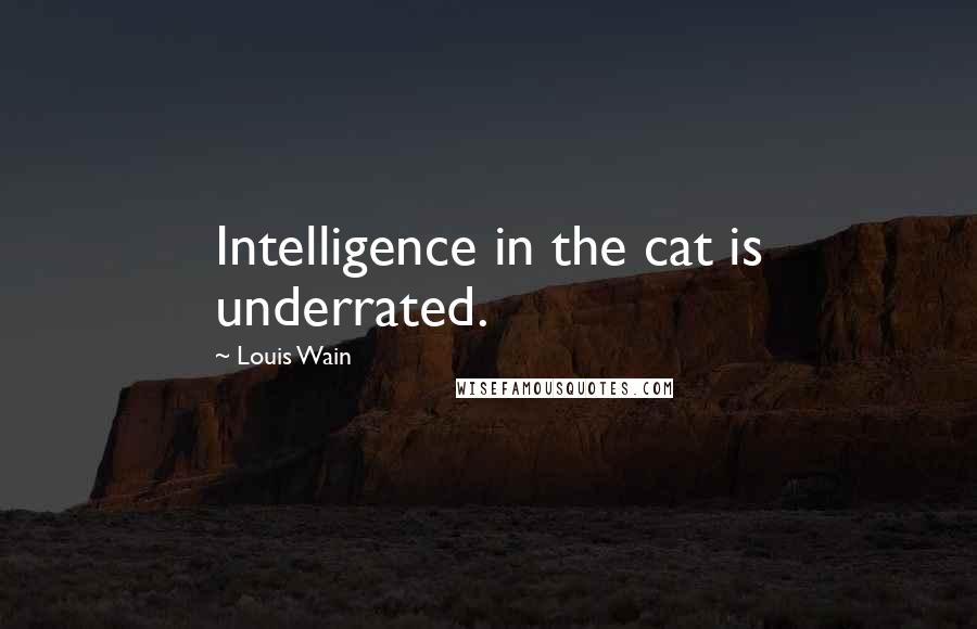 Louis Wain Quotes: Intelligence in the cat is underrated.