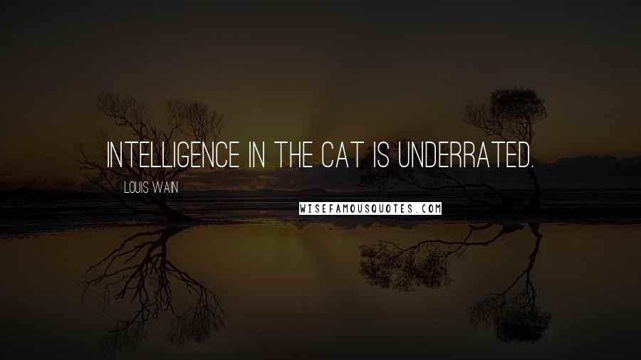 Louis Wain Quotes: Intelligence in the cat is underrated.